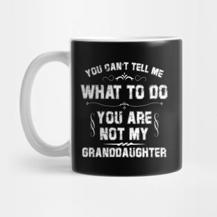 You Can't Tell Me What To Do You Are Not My Granddaughter Mug